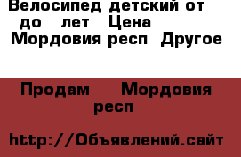 Велосипед детский от 5…-до 9 лет › Цена ­ 2 700 - Мордовия респ. Другое » Продам   . Мордовия респ.